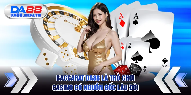 Baccarat DA88 là trò chơi Casino có nguồn gốc lâu đời