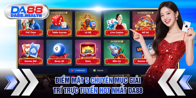Điểm mặt 5 chuyên mục giải trí trực tuyến hot nhất DA88