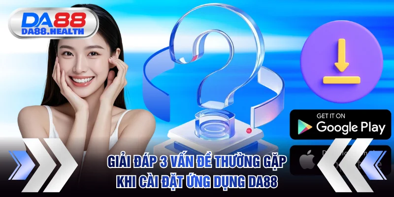 Giải đáp 3 vấn đề thường gặp khi cài đặt ứng dụng DA88