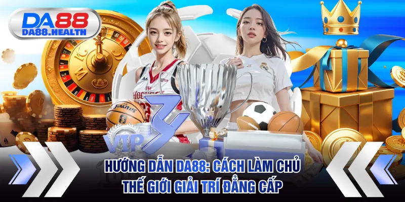 Hướng Dẫn DA88 - Cách Làm Chủ Thế Giới Giải Trí Đẳng Cấp