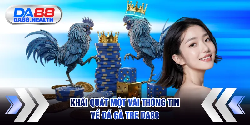 Khái quát một vài thông tin về đá gà tre DA88
