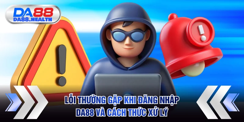 Lỗi thường gặp khi đăng nhập DA88 và cách thức xử lý